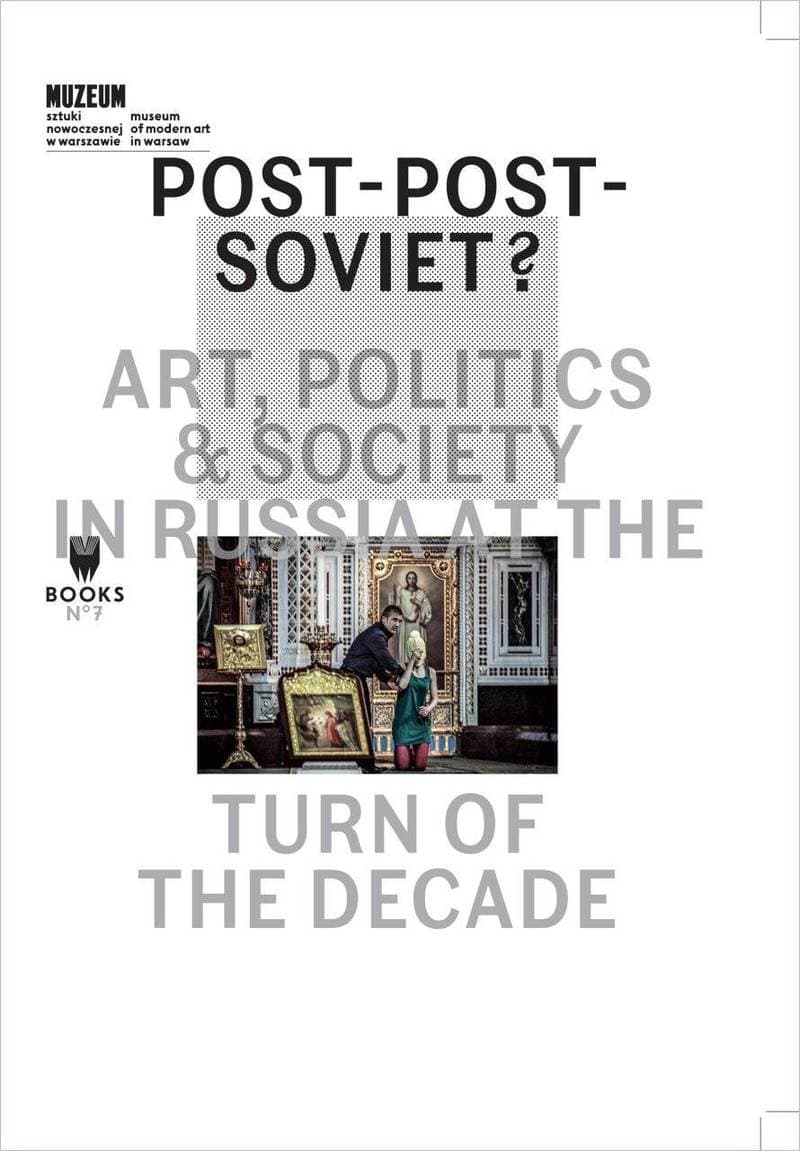 Post‑post‑soviet? Art, politics & society in Russia at the turn of the decade